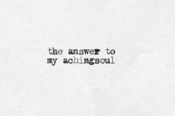 the answer to my achingsoul