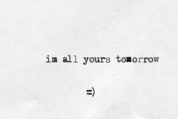 im all your s tomorrow =)