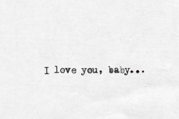 I love you, baby...