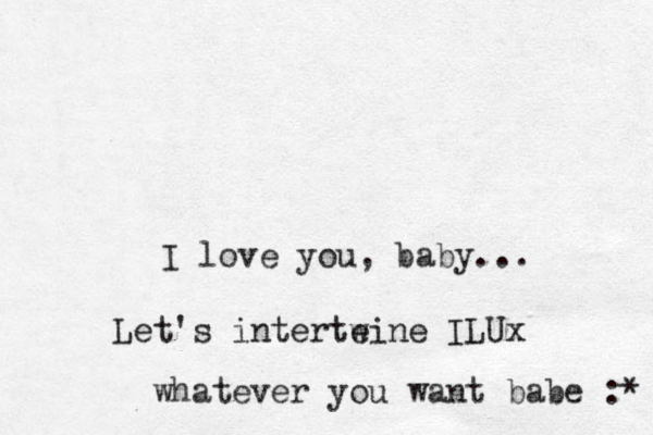 I love you, baby... Let's interte wine ILUx whatever you want babe :* 