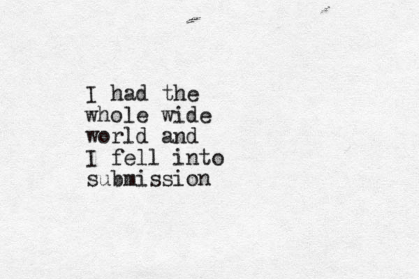 I had the whole wide world and I fell into submission