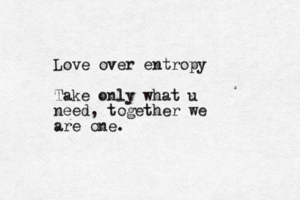 Love over entropy Take only what u need, together we are one.