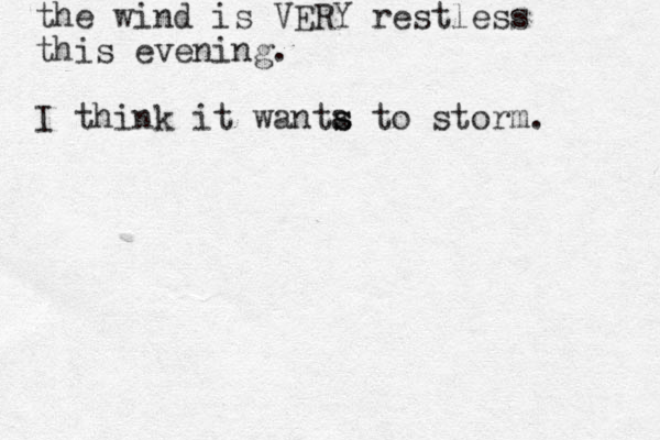 the wind is VERY restless this evening. I think it wanta to s s storm. 