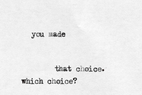 you made that choice. which choice?