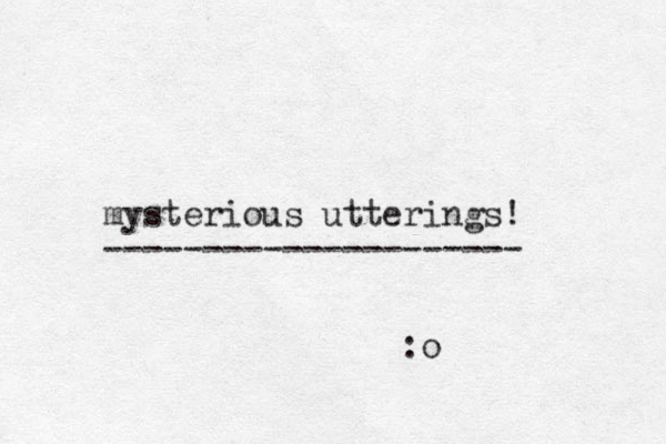 mysterious utterings! --------------------- :o 