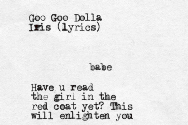 babe Goo Goo Dolla Iris (lyrics) Have u read the girl in the red coat yet? This will enlighten you