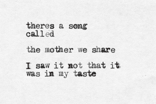 theres a song called the mother we share I saw it not that it was in my taste