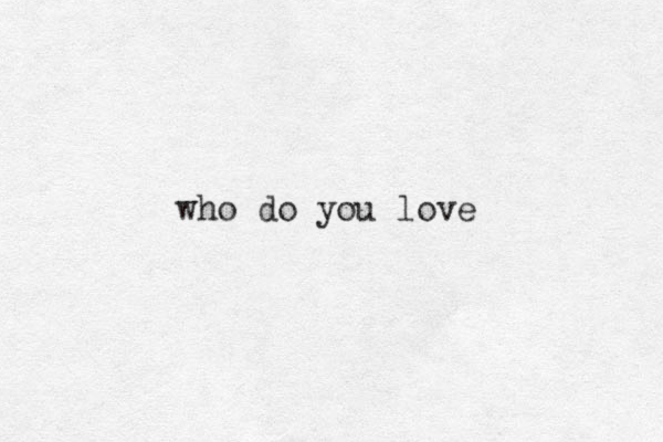 who do you love