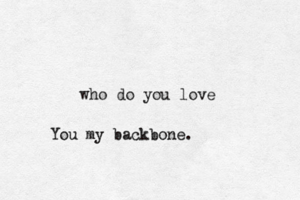 who do you love You my backbone.
