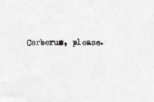 Cerberus, please.