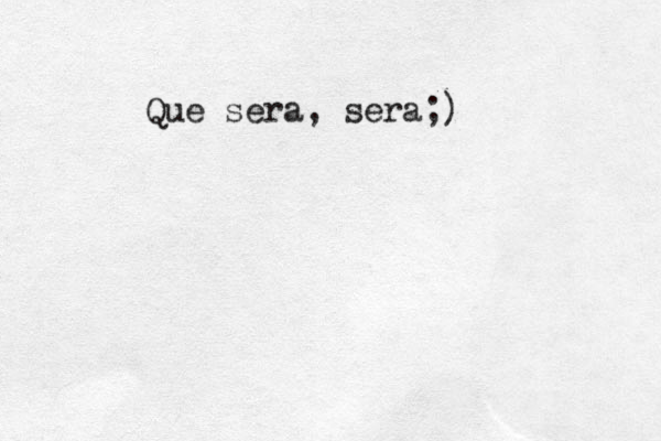 Que sera, sera;)