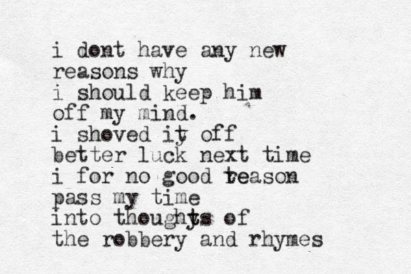 i dont have any new reasons why i should keep him off my mind. i shoved iy t off better luck next time i for no good te reason pass my time into thoughys t t of the robbery and rhymes 