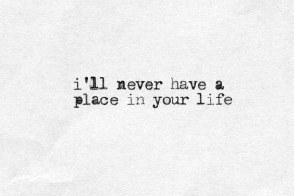 i'll never have a place in your life
