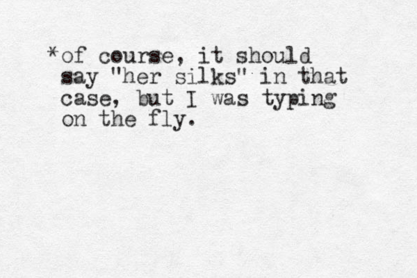 *of course, it should say "her silks" in that case, but I was typing on the fly.
