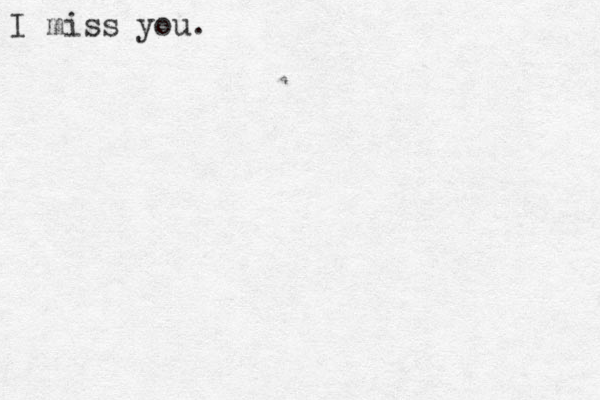 I miss you.