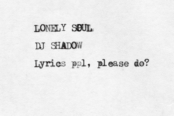 LONELY SP O OUL DJ SHADOW Lyrics ppl, please do?