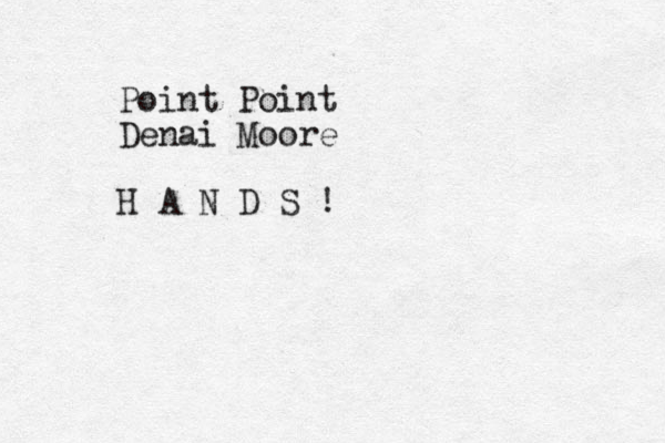 Point Point Denai Moore H A N D S !