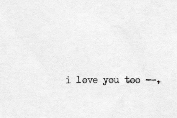 i love you too --, 