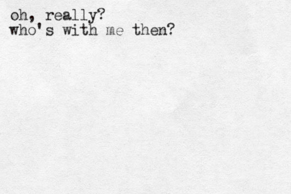 oh, really? who's with me then? 