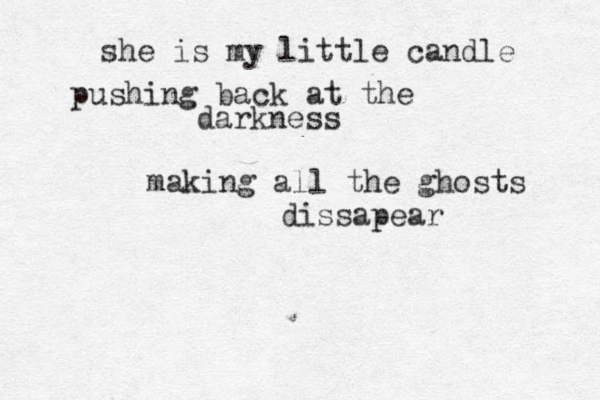 she is my little candle pushing back at the darkness making all the ghosts dissapear