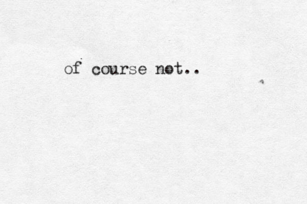 of course not..