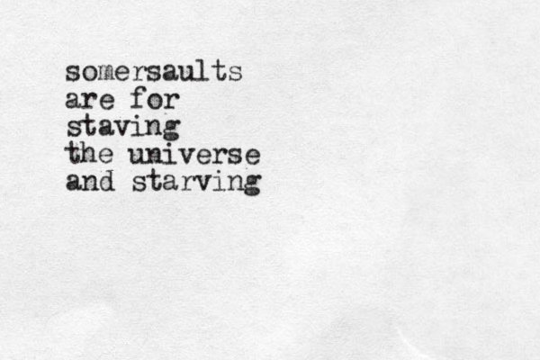 somersaults are for staving the universe and starving