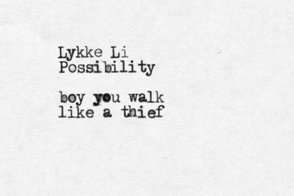 Lykke Li Possibility boy you walk like a thief