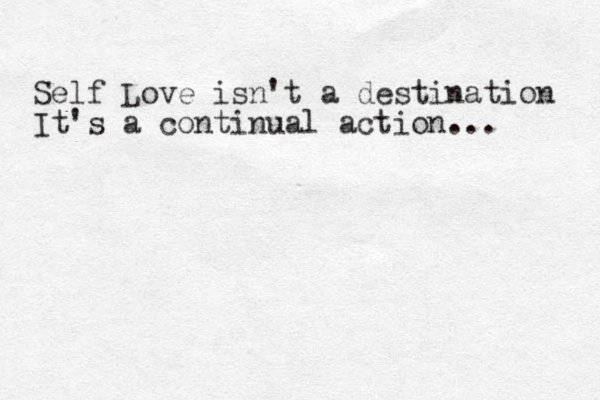 Self Love isn't a destination It's a continual action... 