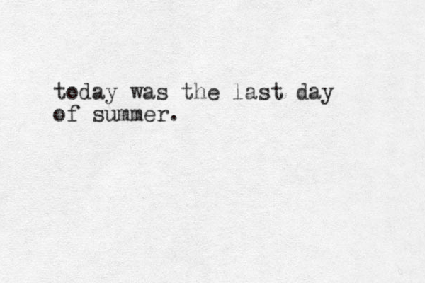today was the last day of summer.