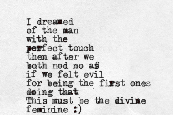 I dreamed of the man with the perfect touch then after we both nod no af s if we felt evil for being the first ones doing that This must be the divine feminine :)