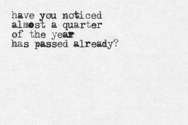 have you noticed almost a quarter of the year has passed already? 