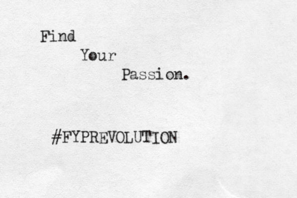 Find Your Passion. #FYPREVOLUTION 