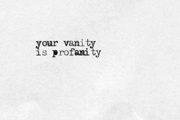 your vanity is profanity