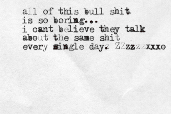 all of this bull shit is so boring... i cant believe they talk about the same shit every single dayz . ZZzzzzxxxo 
