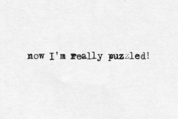 now I'm really puzzled! 