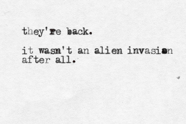 hey t 're back. it wasn't an alien invasian after all. o 