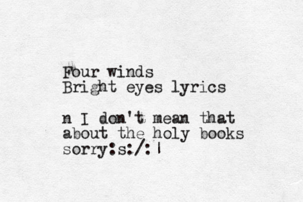 Four winds Bright eyes lyrics n I don't mean that about the holy books sorry:s:/:|