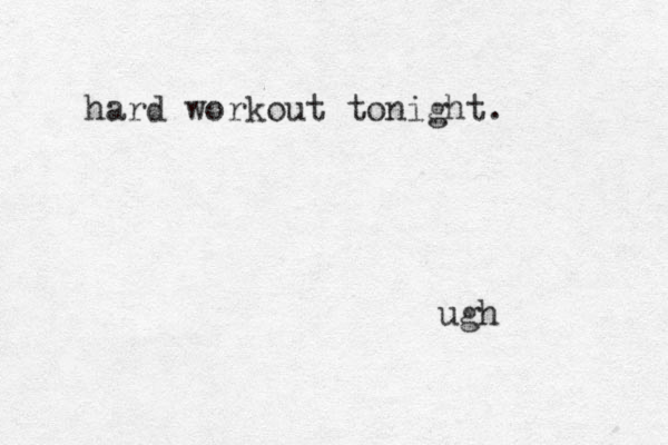 hard workout tonight. ugh 