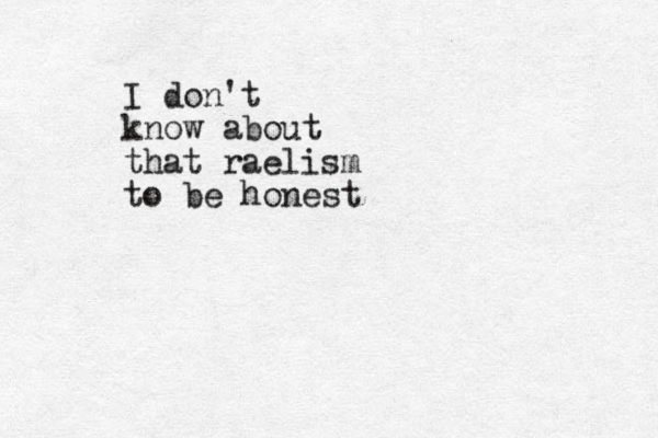 I don't know about that raelism to be honest