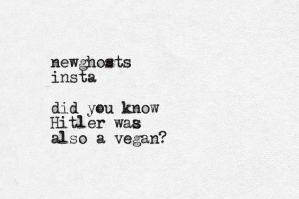 newghosts insta did you know Hitler waa s also a vegan?