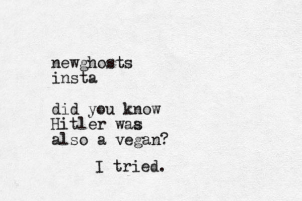 newghosts insta did you know Hitler waa s also a vegan? I tried.
