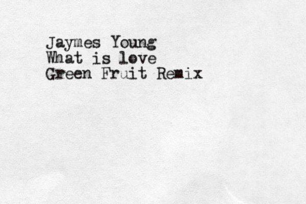 Jaymes Young What is love Green Fruit Remix