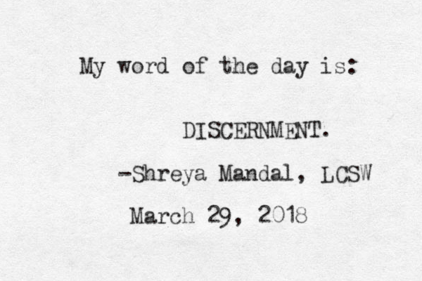 My word of the day is: DISCERNMENT. -Shreya Mandal, LCSW March 29, 2018 
