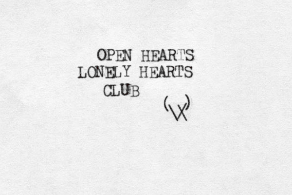 OPEN HEARTS LONELY HEARTS CLUB ( \\ / ) 