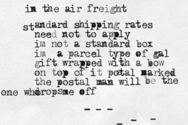 st in the air freight andard shipping rates need not to apply im not a standard box im a parcel type of gal gift wrapped with a bow on top of it potal marked the postal man will drop me off be the one who s s - - - - - -