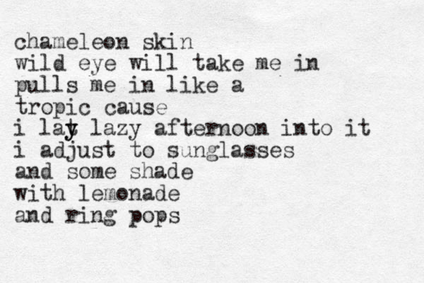 chameleon skin wild eye will take me in pulls me in like a tropic cause i lat y y lazy afternoon into it i adjust to sunglasses and some shade with lemonade and ring pops