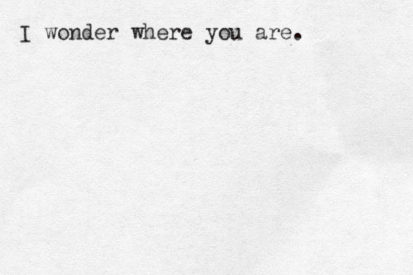 I wonder where you are.