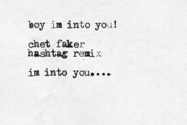 boy im into you! chet faker hashtag remix im into you....