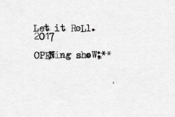 Let it RoLl. 2017 OPENing shoW;**
