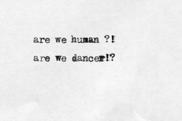 are we human ?! are we dancer!?